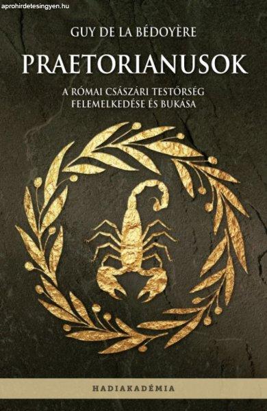 Guy de la Bédoyére - Praetorianusok - A római császári testőrség
felemelkedése és bukása