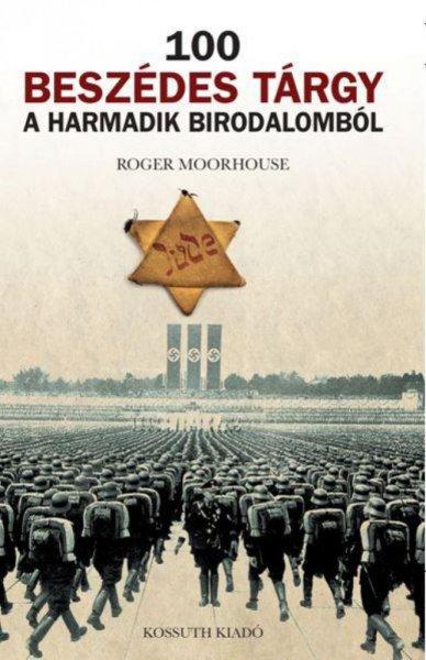 Roger Moorhouse - 100 beszédes tárgy a Harmadik birodalomból