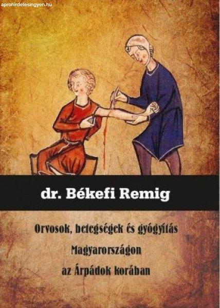 Dr. Békefi Remig - Orvosok, betegségek és gyógyítás Magyarországon az
Árpádok korában