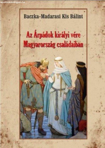 Baczka-Madarasi Kis Bálint - Az Árpádok királyi vére Magyarország
családaiban