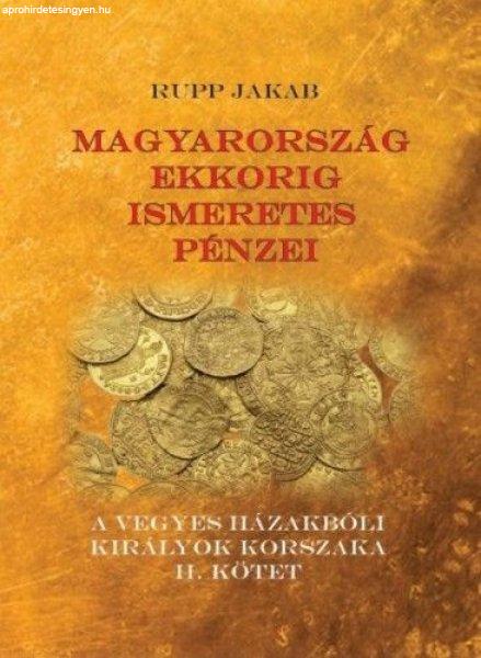 Rupp Jakab - Magyarország ekkorig ismeretes pénzei - A vegyes házakbóli
királyok korszaka II. kötet