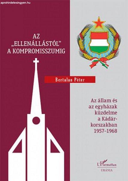 Bertalan Péter - Az „ellenállástól" a kompromisszumig – Az állam
és az egyházak küzdelme a Kádár-korszakban 1957–1968