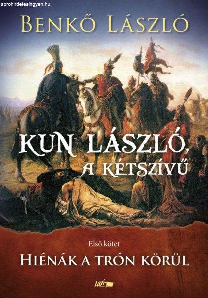 Benkő László - Kun László, a kétszívű - Első kötet - Hiénák a trón
körül