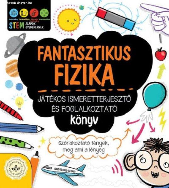 Fantasztikus fizika - Játékos ismeretterjesztő és foglalkoztató könyv -
Szórakoztató tények, meg ami a lényeg