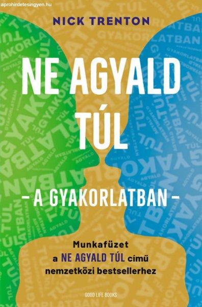 Ne agyald túl - a gyakorlatban - Munkafüzet a Ne agyald túl című
nemzetközi bestsellerhez