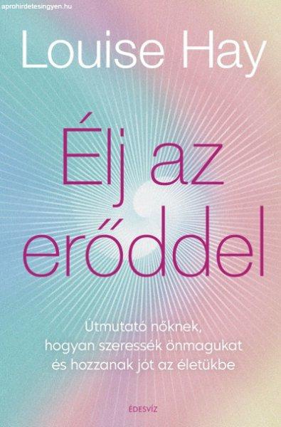 Louise L. Hay - Élj az erőddel - Itt az ideje, hogy a nők ledöntsék a maguk
által felállított korlátokat