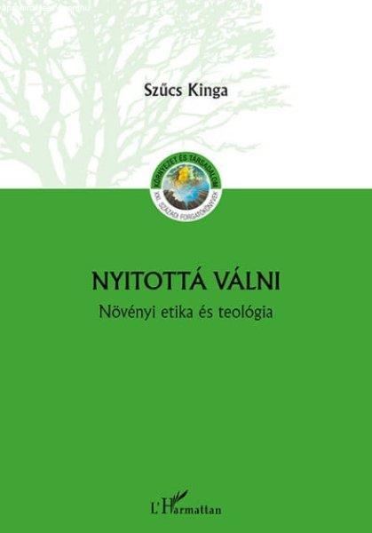 Szűcs Kinga - Nyitottá válni - Növényi etika és teológia