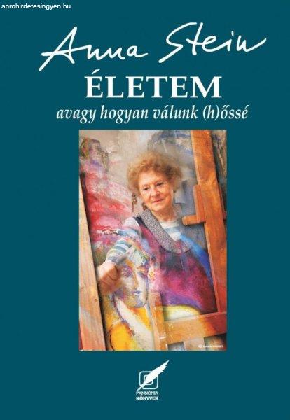 Stein Anna - ÉLETEM avagy hogyan válunk (h)őssé