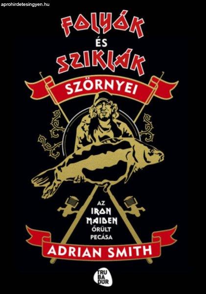 Adrian Smith - Folyók és sziklák szörnyei - Az Iron Maiden őrült pecása