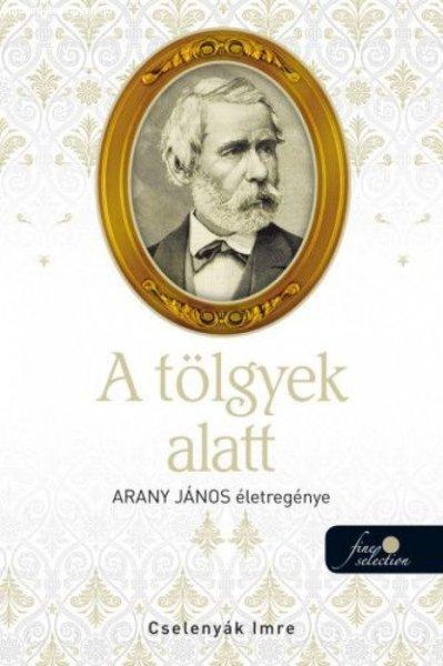 Cselenyák Imre - A tölgyek alatt - Arany János életregénye 2.