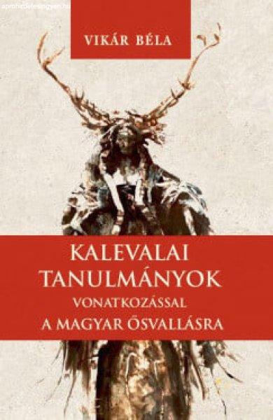 Vikár Béla - Kalevalai tanulmányok a magyar ősvallásra