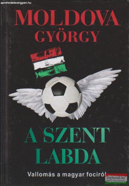 Moldova György - A szent labda - Vallomás a magyar fociról