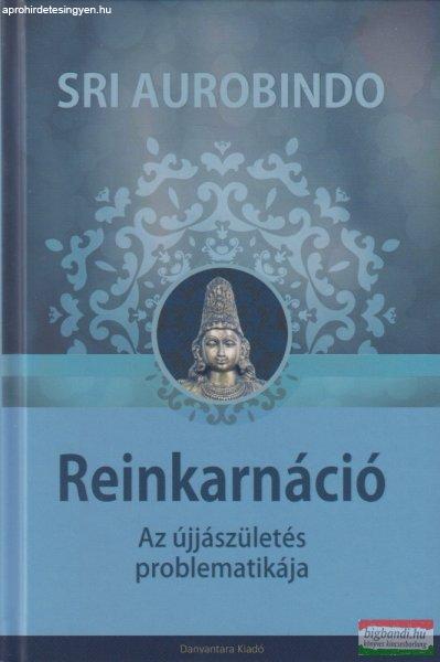 Sri Aurobindo - Reinkarnáció - Az újjászületés problematikája