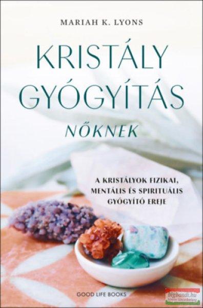 Mariah K. Lyons - Kristálygyógyítás nőknek - A kristályok fizikai,
mentális és spirituális gyógyító ereje