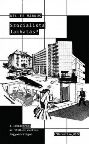 Keller Márkus - Szocialista lakhatás? – A lakáskérdés az 1950-es években
Magyarországon
