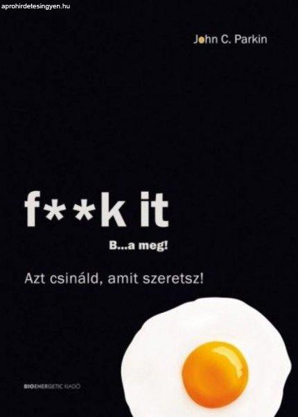 F**k It - B...a meg! - Azt csináld, amit szeretsz!