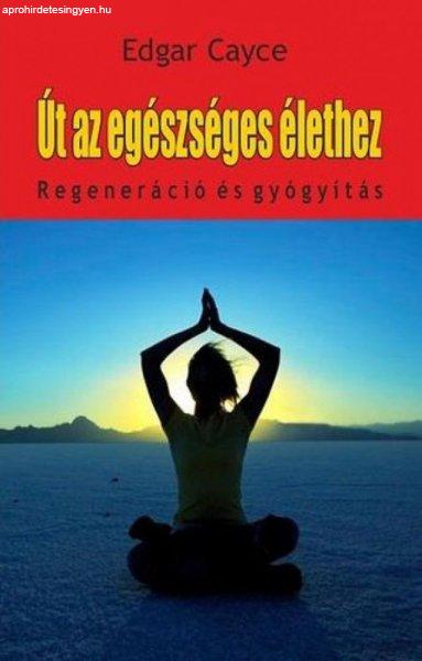 Edgar Cayce - Út az egészséges élethez - regeneráció és gyógyítás