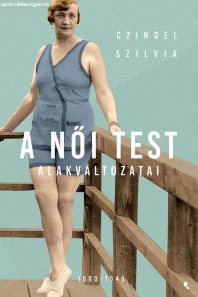 Czingel Szilvia - A női test alakváltozatai 1880-1945