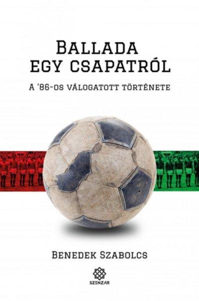 Benedek Szabolcs - Ballada egy csapatról - A '86-os válogatott
története