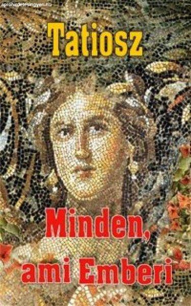 Tatiosz - Minden, ami Emberi - Minden, ami az Élet