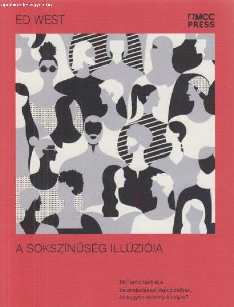 Ed West - A sokszínűség illúziója - Mit rontottunk el a bevándorlással
kapcsolatban, és hogyan hozhatjuk helyre?