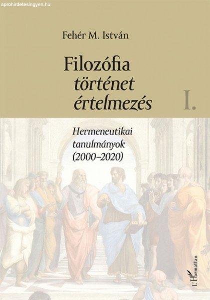 Fehér M. István - Filozófia, történet, értelmezés - I. kötet