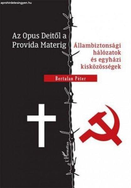 Bertalan Péter - Az Opus Deitől a Provida Materig - Állambiztonsági
hálózatok és egyházi kisközösségek