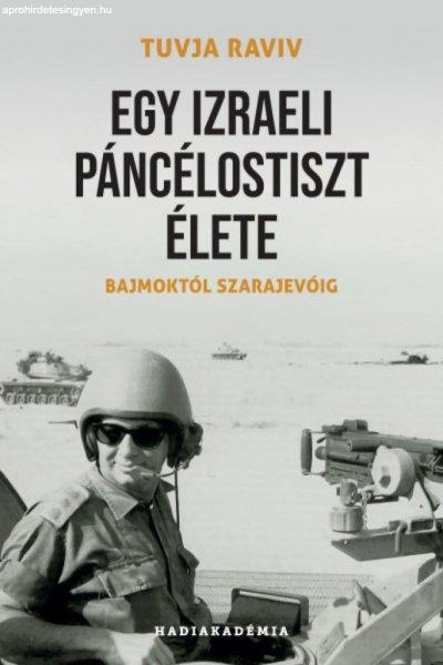 Tuvja Raviv - Egy izraeli páncélostiszt élete - Bajmoktól Szarajevóig