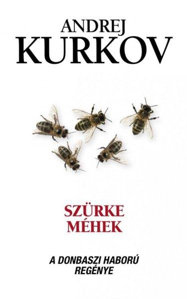 Andrej Kurkov - Szürke méhek - A donbaszi háború regénye