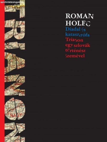 Roman Holec - Diadal és katasztrófa - Trianon egy szlovák történész
szemével