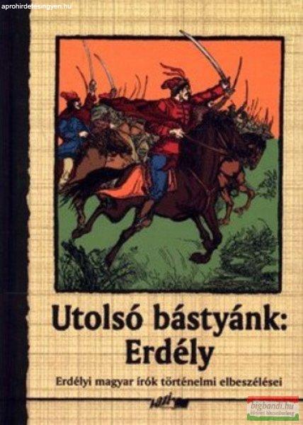 Utolsó bástyánk: Erdély - Erdélyi magyar írók történelmi elbeszélései