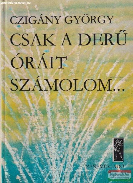 Czigány György - Csak a derű óráit számolom... 