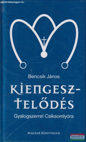 Bencsik János - Kiengesztelődés - Gyalogszerrel Csíksomlyóra