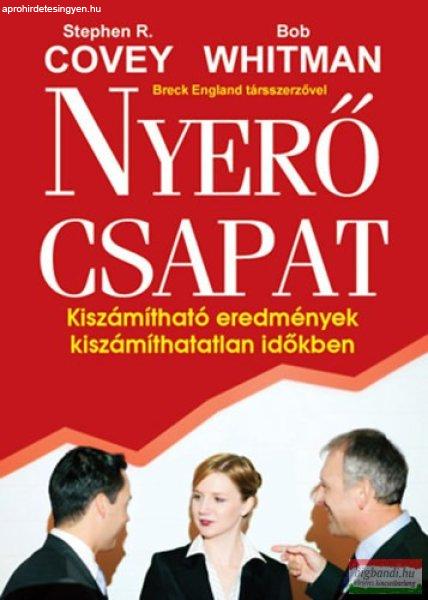 Bob Whitman, Stephen R. Covey - Nyerő csapat - Kiszámítható eredmények
kiszámíthatatlan időkben