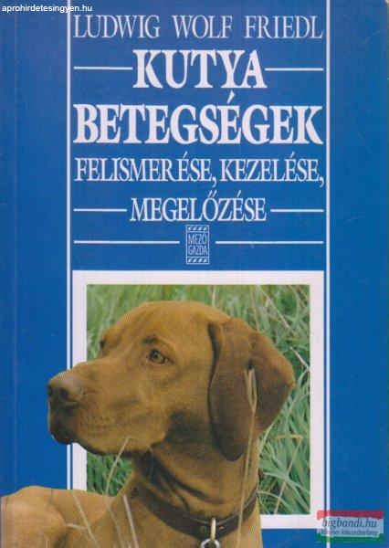 Ludwig Wolf Friedl - Kutyabetegségek felismerése, kezelése, megelőzése