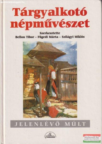 Bellon Tibor, Fügedi Márta, Szilágyi Miklós szerk. - Tárgyalkotó
népművészet