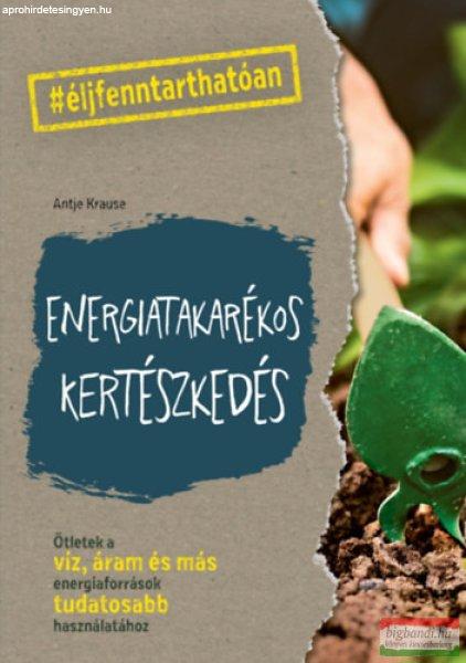 Antje Krause - Energiatakarékos kertészkedés