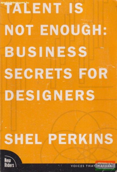 Shel Perkins - Talent Is Not Enough: Business Secrets For Designers