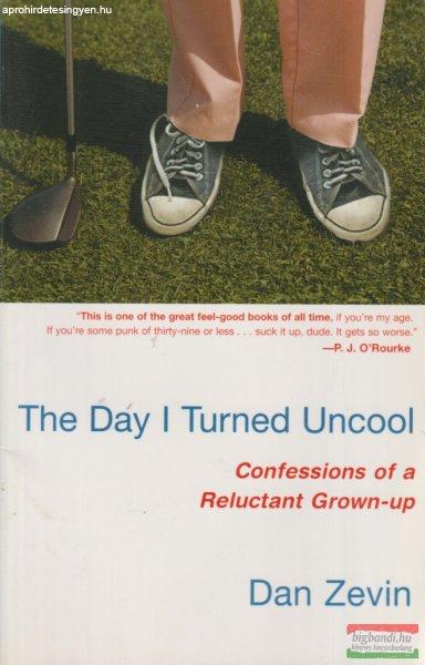 Dan Zevin - The Day I Turned Uncool - Confessions of a Reluctant Grown-up