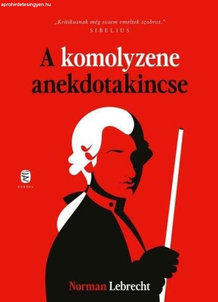 Norman Lebrecht - A komolyzene anekdotakincse