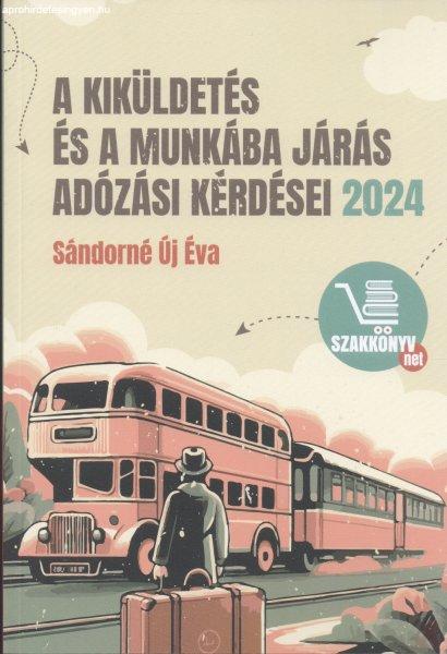 A KIKÜLDETÉS ÉS A MUNKÁBA JÁRÁS ADÓZÁSI KÉRDÉSEI 2024