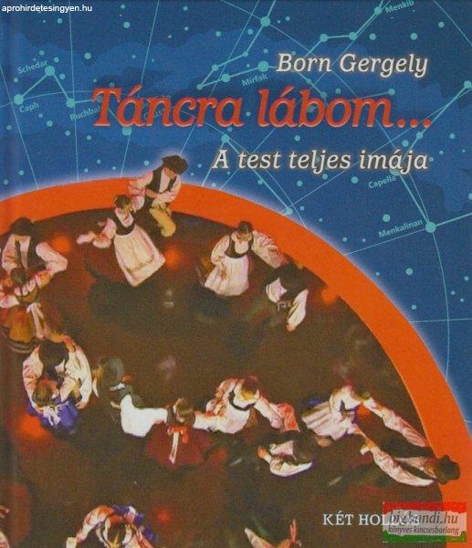 Born Gergely - Táncra lábom... - A test teljes imája