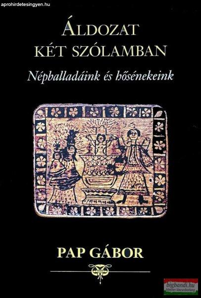 Pap Gábor - Áldozat két szólamban - Népballadáink és hősénekeink 