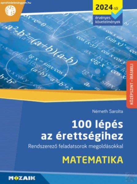 100 LÉPÉS AZ ÉRETTSÉGIHEZ - MATEMATIKA (2024-től érvényes
követelmények)