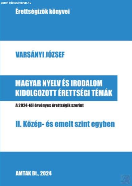 MAGYAR NYELV ÉS IRODALOM KIDOLGOZOTT ÉRETTSÉGI TÉMÁK - II. Közép- és
emelt szint egyben