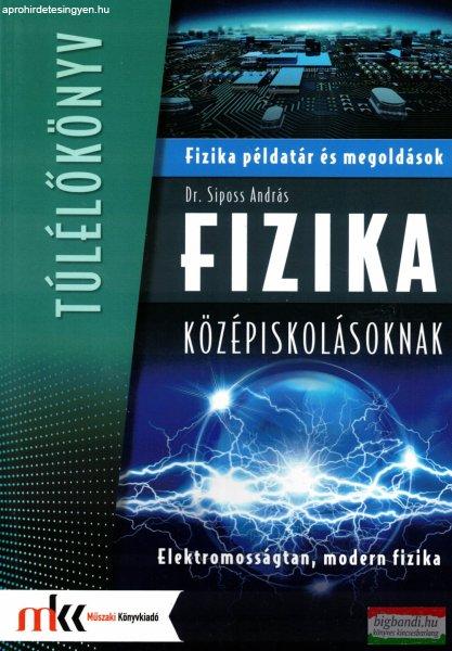 Dr. Siposs András - Fizika példatár és megoldások középiskolásoknak -
Elektromosságtan, modern fizika - MK-3851