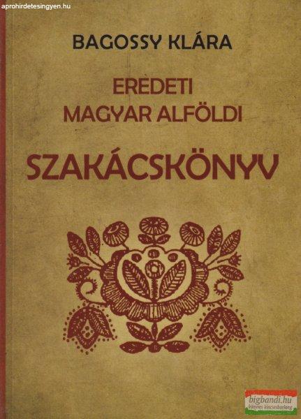 Bagossy Klára - Eredeti magyar alföldi szakácskönyv