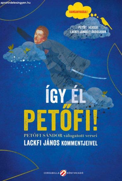 Így él Petőfi! - Petőfi Sándor válogatott versei Lackfi János
kommentjeivel