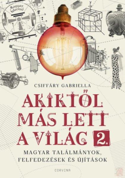 AKIKTŐL MÁS LETT A VILÁG 2. - Magyar találmányok, felfedezések és
újítások