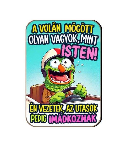 Fa hűtőmágnes, A volán mögött olyan vagyok, mint Isten